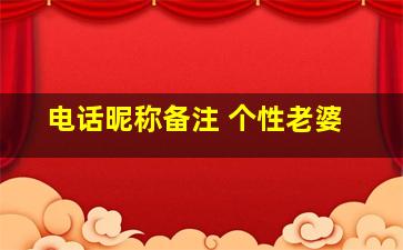 电话昵称备注 个性老婆